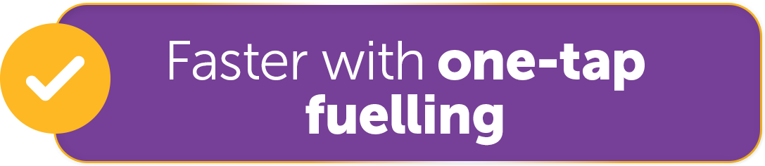 Faster with one-tap fuelling